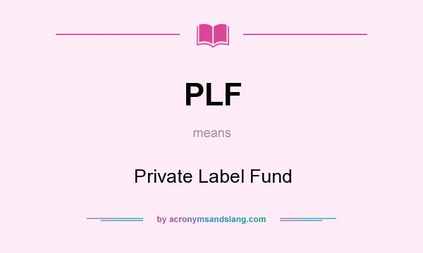 What does PLF mean? It stands for Private Label Fund