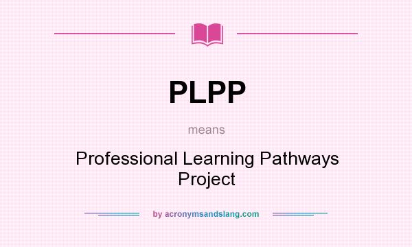 What does PLPP mean? It stands for Professional Learning Pathways Project