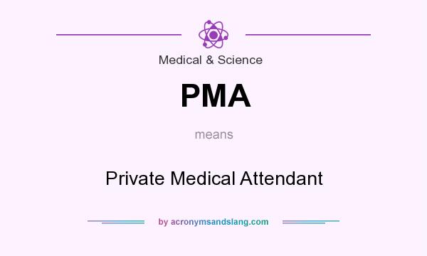 What does PMA mean? It stands for Private Medical Attendant