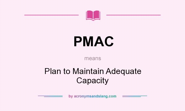 What does PMAC mean? It stands for Plan to Maintain Adequate Capacity