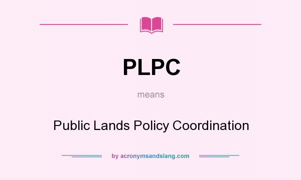 What does PLPC mean? It stands for Public Lands Policy Coordination