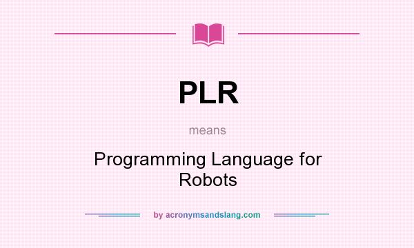 What does PLR mean? It stands for Programming Language for Robots