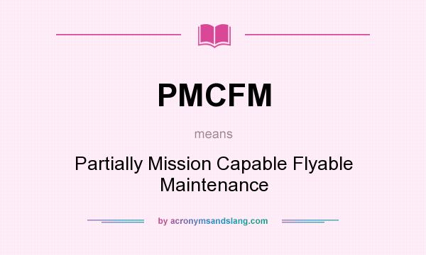 What does PMCFM mean? It stands for Partially Mission Capable Flyable Maintenance