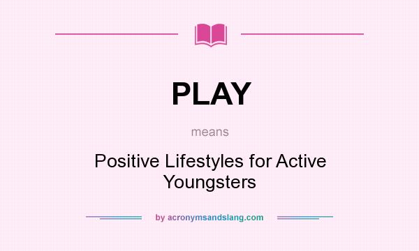 What does PLAY mean? It stands for Positive Lifestyles for Active Youngsters