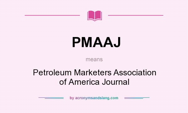 What does PMAAJ mean? It stands for Petroleum Marketers Association of America Journal