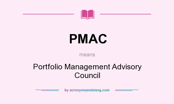 What does PMAC mean? It stands for Portfolio Management Advisory Council