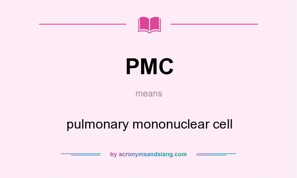 What does PMC mean? It stands for pulmonary mononuclear cell