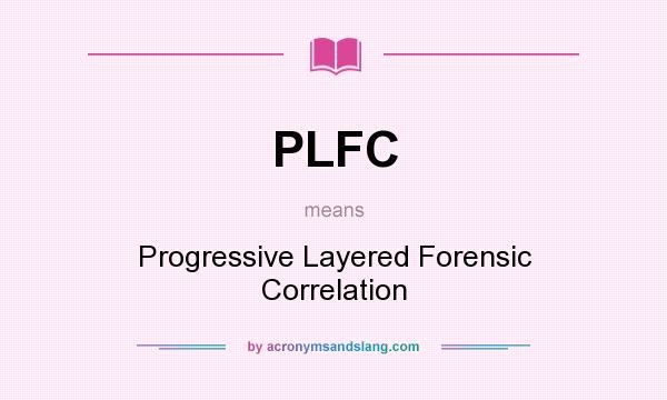 What does PLFC mean? It stands for Progressive Layered Forensic Correlation