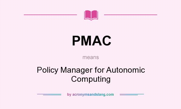 What does PMAC mean? It stands for Policy Manager for Autonomic Computing