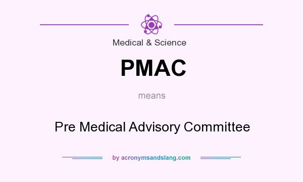 What does PMAC mean? It stands for Pre Medical Advisory Committee