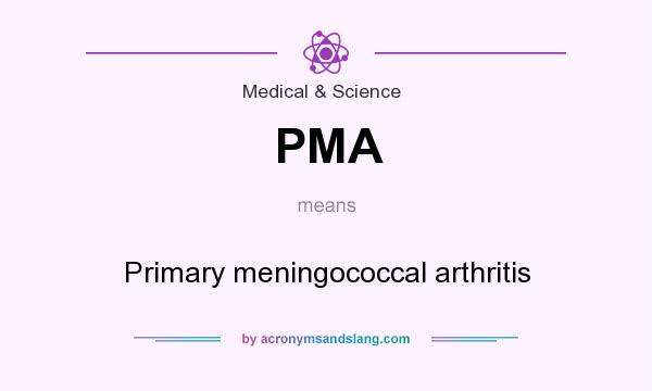 What does PMA mean? It stands for Primary meningococcal arthritis