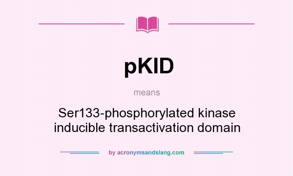 What does pKID mean? It stands for Ser133-phosphorylated kinase inducible transactivation domain