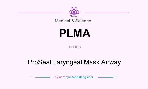 What does PLMA mean? It stands for ProSeal Laryngeal Mask Airway