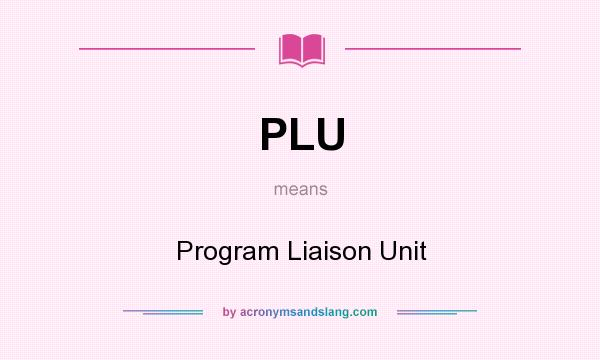 What does PLU mean? It stands for Program Liaison Unit