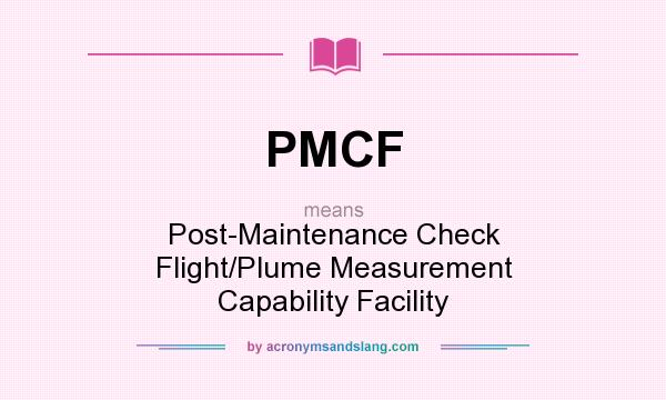 What does PMCF mean? It stands for Post-Maintenance Check Flight/Plume Measurement Capability Facility