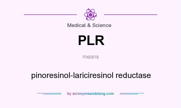 What does PLR mean? It stands for pinoresinol-lariciresinol reductase