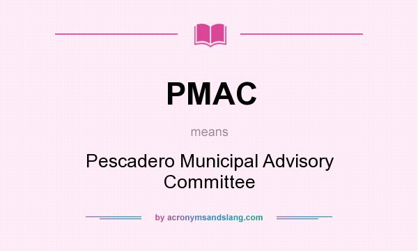 What does PMAC mean? It stands for Pescadero Municipal Advisory Committee
