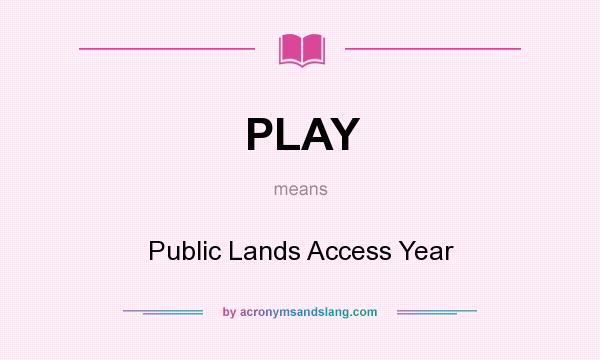 What does PLAY mean? It stands for Public Lands Access Year