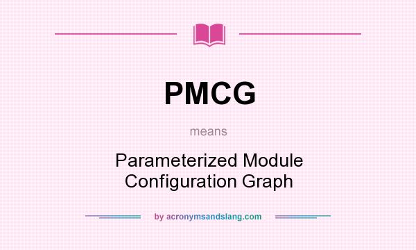 What does PMCG mean? It stands for Parameterized Module Configuration Graph