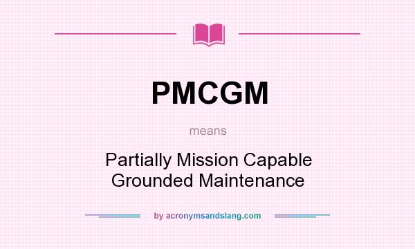 What does PMCGM mean? It stands for Partially Mission Capable Grounded Maintenance