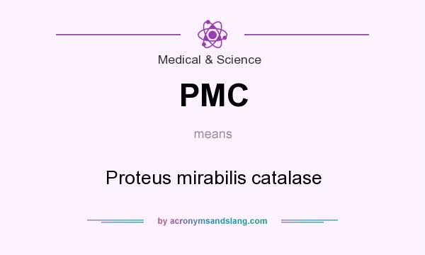 What does PMC mean? It stands for Proteus mirabilis catalase