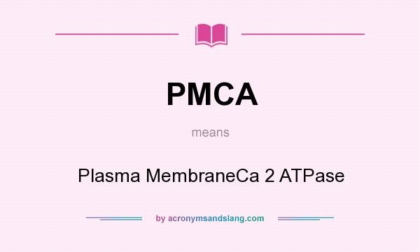 What does PMCA mean? It stands for Plasma MembraneCa 2 ATPase