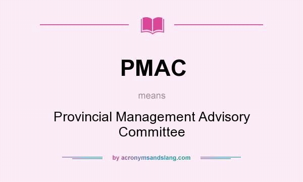 What does PMAC mean? It stands for Provincial Management Advisory Committee