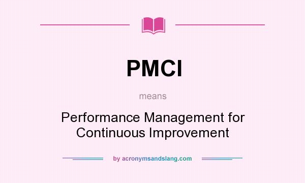 What does PMCI mean? It stands for Performance Management for Continuous Improvement