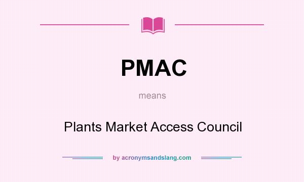 What does PMAC mean? It stands for Plants Market Access Council