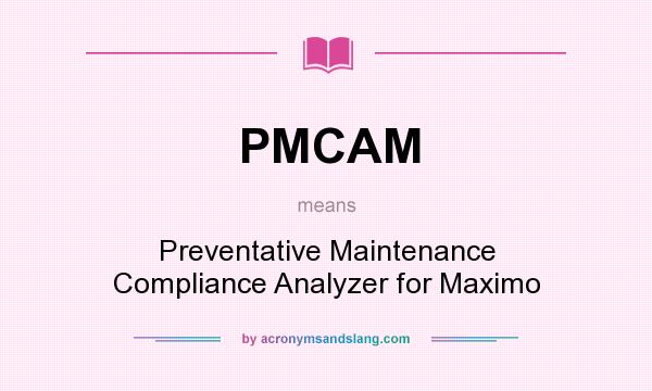 What does PMCAM mean? It stands for Preventative Maintenance Compliance Analyzer for Maximo