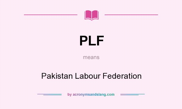 What does PLF mean? It stands for Pakistan Labour Federation