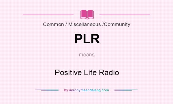 What does PLR mean? It stands for Positive Life Radio