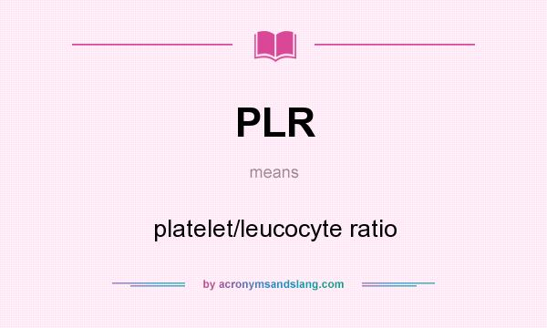 What does PLR mean? It stands for platelet/leucocyte ratio