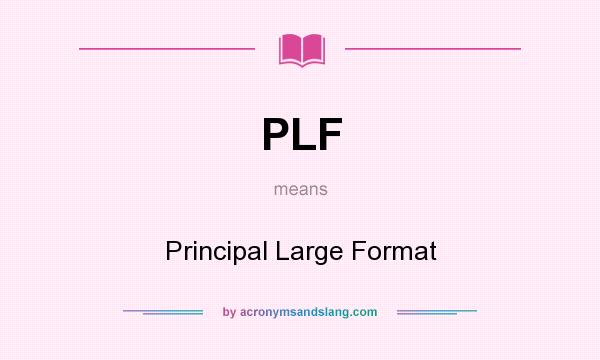 What does PLF mean? It stands for Principal Large Format