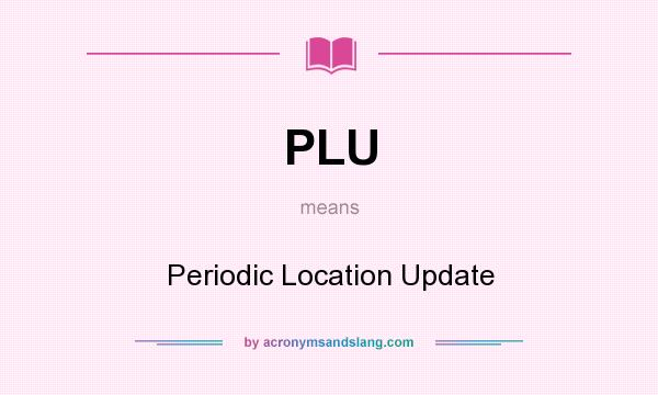 What does PLU mean? It stands for Periodic Location Update
