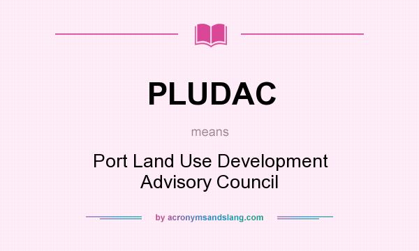 What does PLUDAC mean? It stands for Port Land Use Development Advisory Council