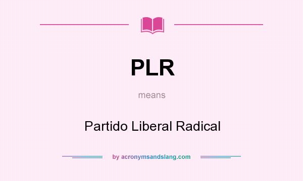 What does PLR mean? It stands for Partido Liberal Radical