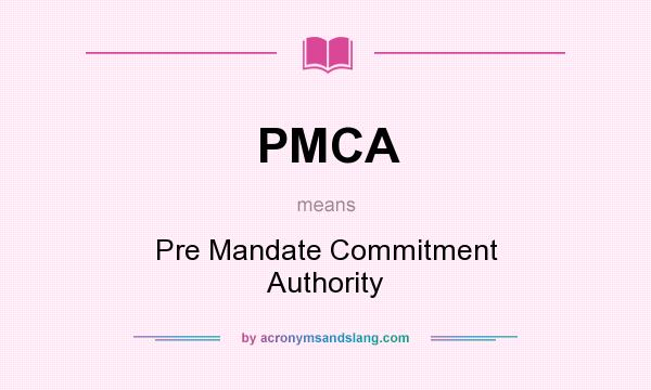 What does PMCA mean? It stands for Pre Mandate Commitment Authority