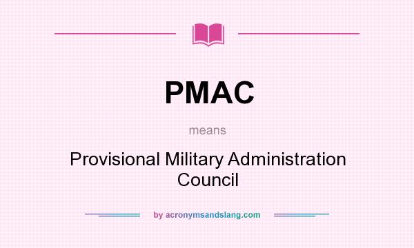 What does PMAC mean? It stands for Provisional Military Administration Council