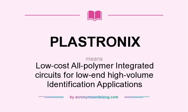 What does PLASTRONIX mean? It stands for Low-cost All-polymer Integrated circuits for low-end high-volume Identification Applications