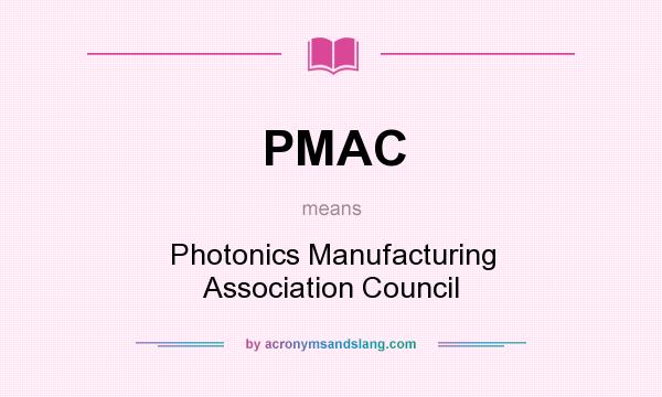 What does PMAC mean? It stands for Photonics Manufacturing Association Council