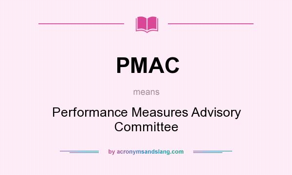 What does PMAC mean? It stands for Performance Measures Advisory Committee