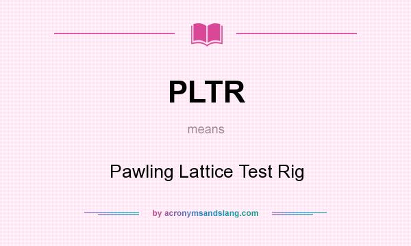 What does PLTR mean? It stands for Pawling Lattice Test Rig