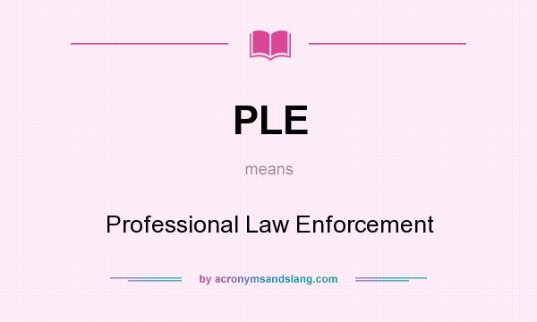 What does PLE mean? It stands for Professional Law Enforcement