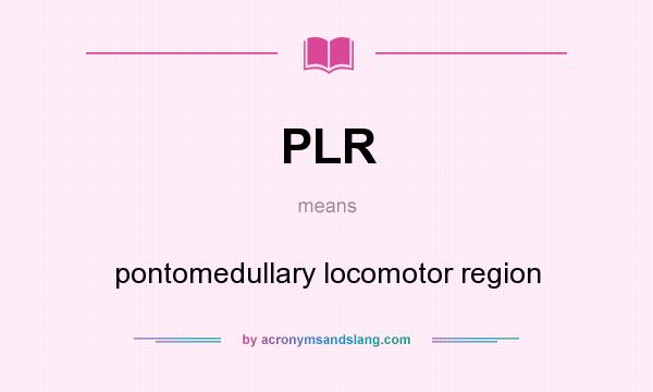 What does PLR mean? It stands for pontomedullary locomotor region