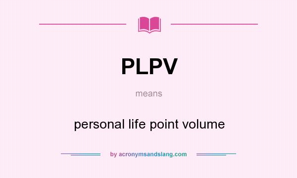 What does PLPV mean? It stands for personal life point volume