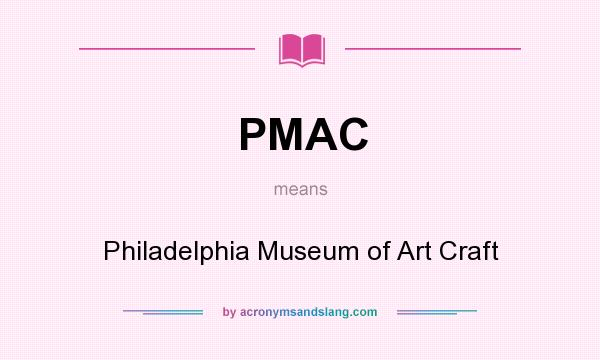 What does PMAC mean? It stands for Philadelphia Museum of Art Craft