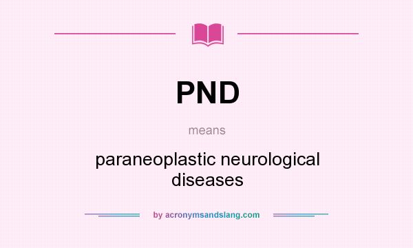 What does PND mean? It stands for paraneoplastic neurological diseases