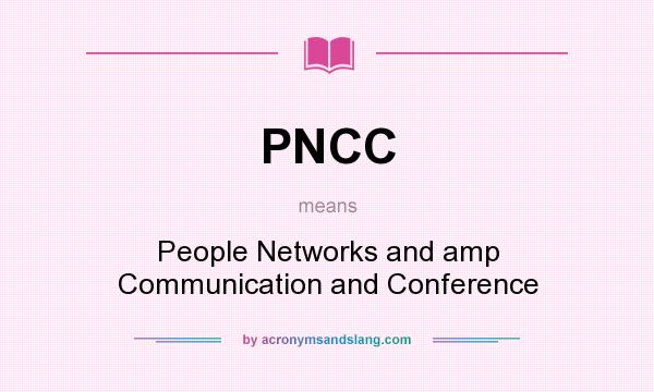 What does PNCC mean? It stands for People Networks and amp Communication and Conference