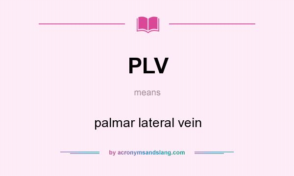 What does PLV mean? It stands for palmar lateral vein